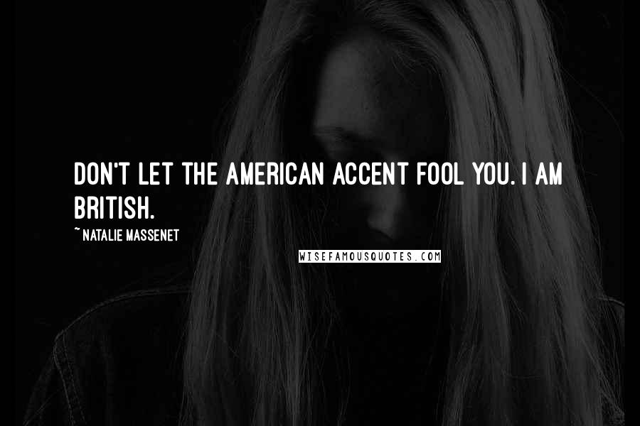 Natalie Massenet Quotes: Don't let the American accent fool you. I am British.