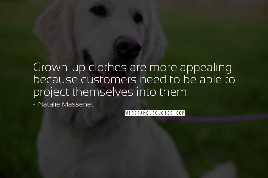 Natalie Massenet Quotes: Grown-up clothes are more appealing because customers need to be able to project themselves into them.