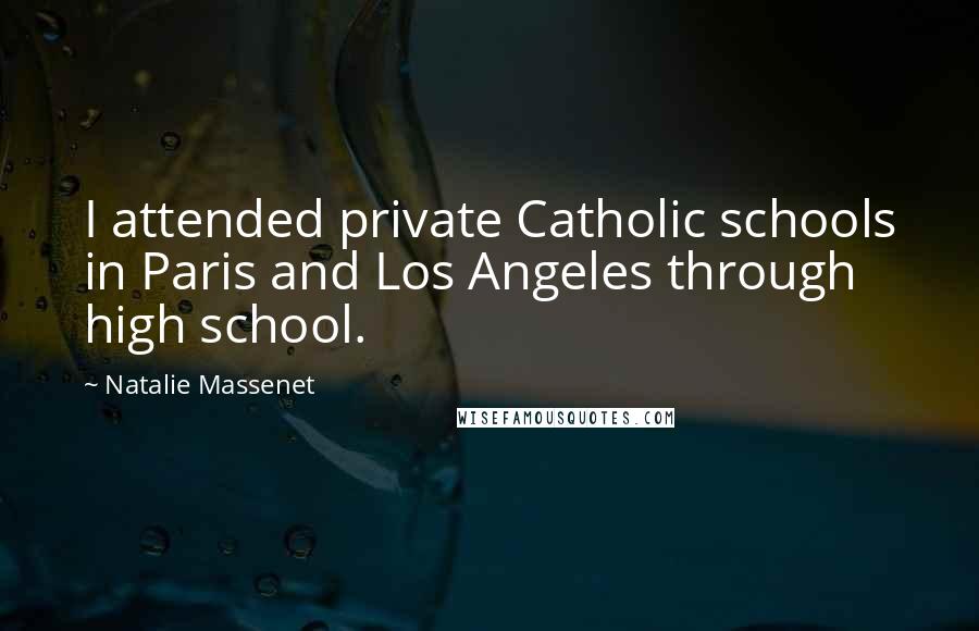 Natalie Massenet Quotes: I attended private Catholic schools in Paris and Los Angeles through high school.