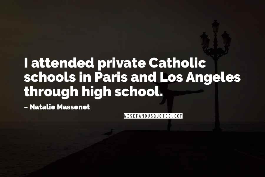 Natalie Massenet Quotes: I attended private Catholic schools in Paris and Los Angeles through high school.