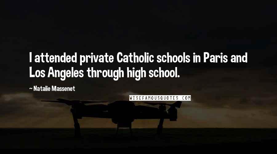 Natalie Massenet Quotes: I attended private Catholic schools in Paris and Los Angeles through high school.