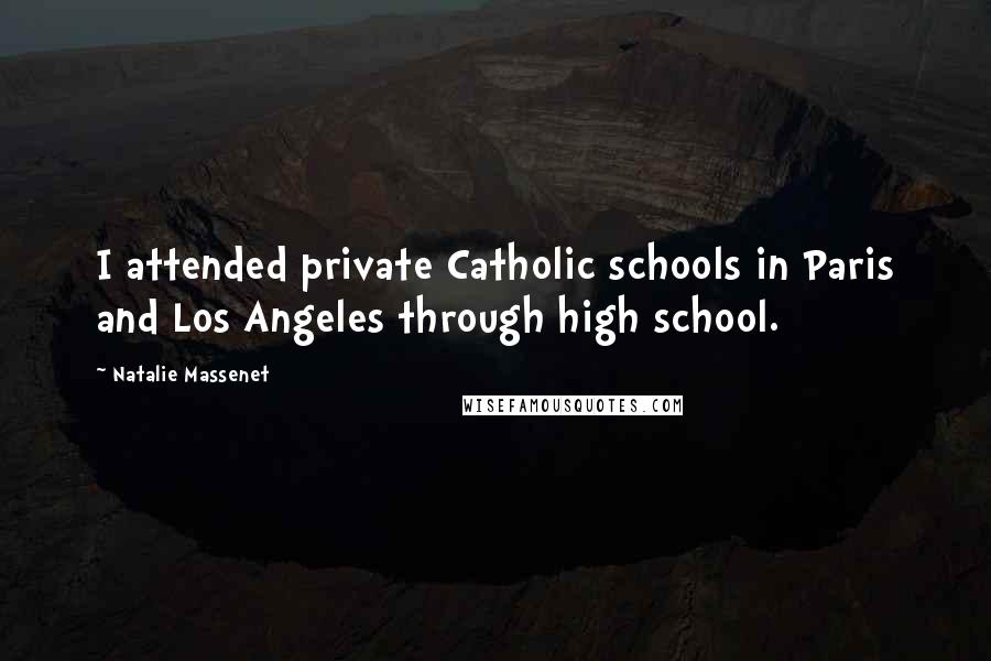 Natalie Massenet Quotes: I attended private Catholic schools in Paris and Los Angeles through high school.