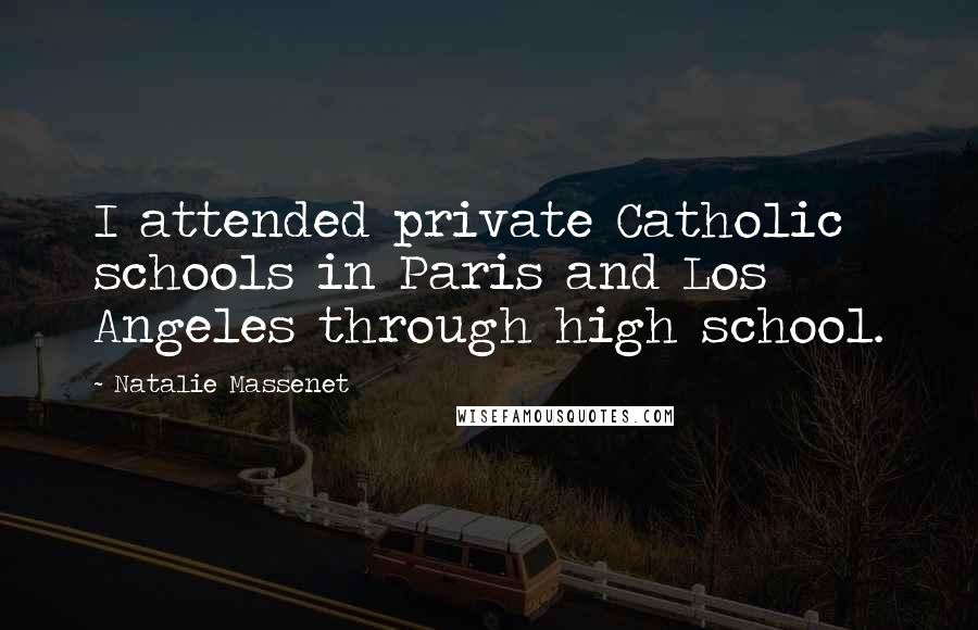 Natalie Massenet Quotes: I attended private Catholic schools in Paris and Los Angeles through high school.