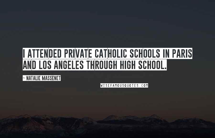 Natalie Massenet Quotes: I attended private Catholic schools in Paris and Los Angeles through high school.