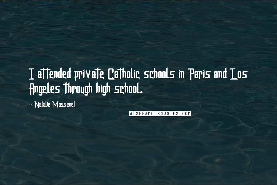 Natalie Massenet Quotes: I attended private Catholic schools in Paris and Los Angeles through high school.