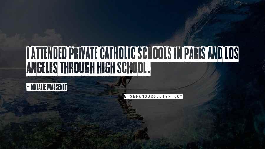 Natalie Massenet Quotes: I attended private Catholic schools in Paris and Los Angeles through high school.