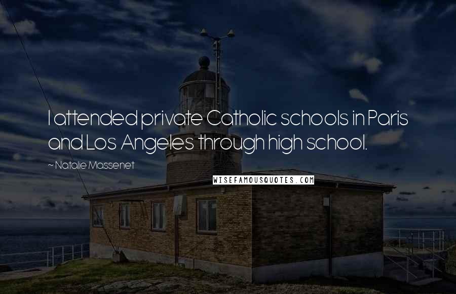 Natalie Massenet Quotes: I attended private Catholic schools in Paris and Los Angeles through high school.