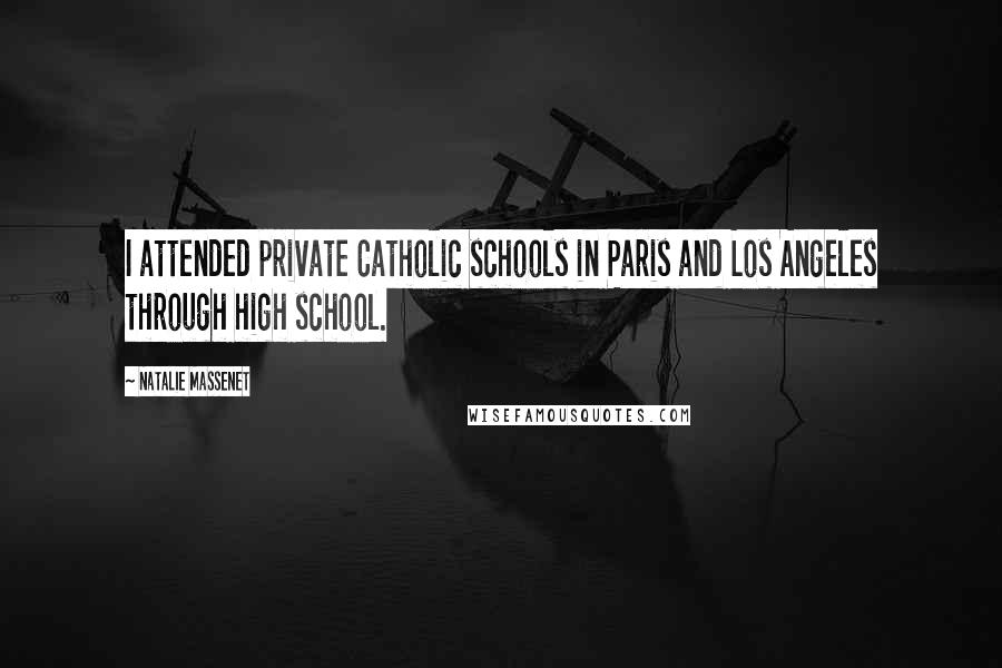 Natalie Massenet Quotes: I attended private Catholic schools in Paris and Los Angeles through high school.