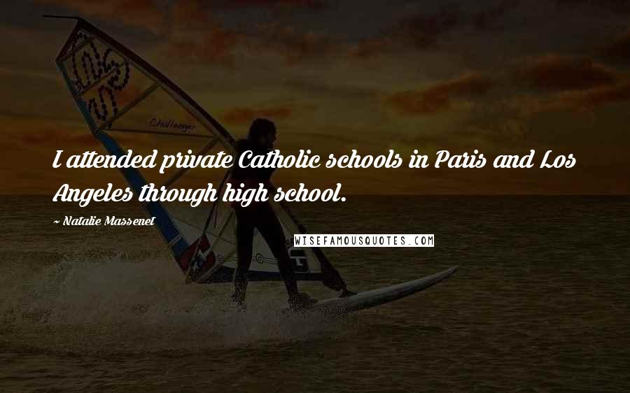 Natalie Massenet Quotes: I attended private Catholic schools in Paris and Los Angeles through high school.