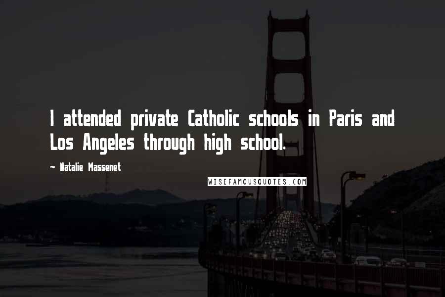 Natalie Massenet Quotes: I attended private Catholic schools in Paris and Los Angeles through high school.