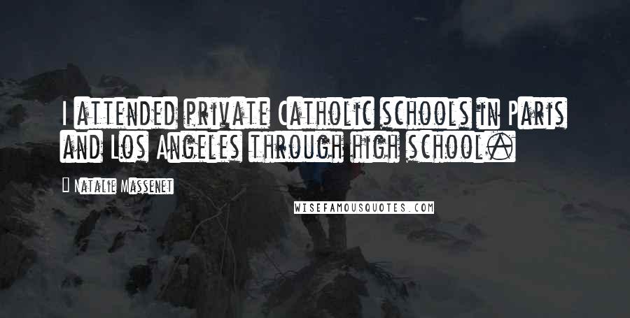 Natalie Massenet Quotes: I attended private Catholic schools in Paris and Los Angeles through high school.