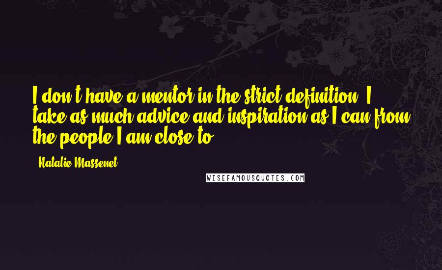 Natalie Massenet Quotes: I don't have a mentor in the strict definition. I take as much advice and inspiration as I can from the people I am close to.