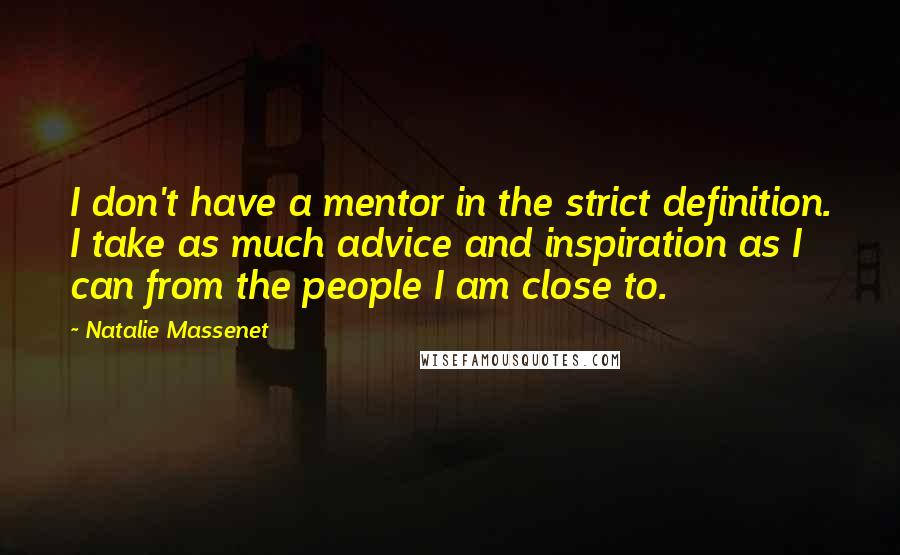 Natalie Massenet Quotes: I don't have a mentor in the strict definition. I take as much advice and inspiration as I can from the people I am close to.