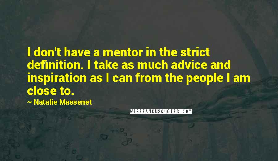 Natalie Massenet Quotes: I don't have a mentor in the strict definition. I take as much advice and inspiration as I can from the people I am close to.