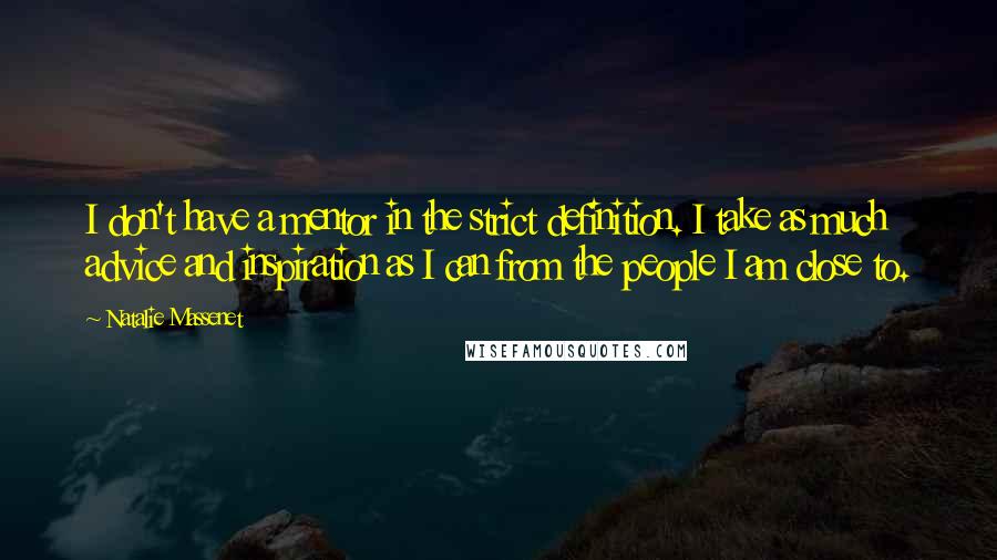 Natalie Massenet Quotes: I don't have a mentor in the strict definition. I take as much advice and inspiration as I can from the people I am close to.