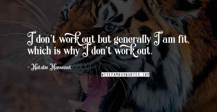 Natalie Massenet Quotes: I don't work out but generally I am fit, which is why I don't work out.