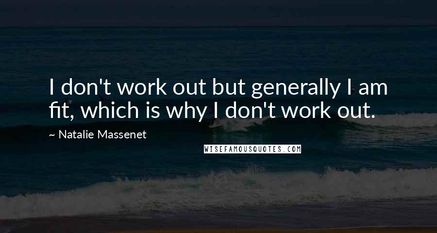 Natalie Massenet Quotes: I don't work out but generally I am fit, which is why I don't work out.