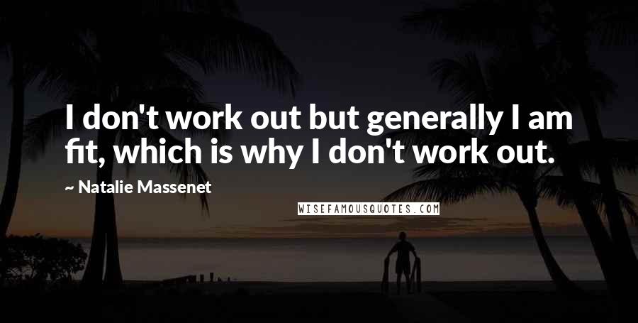 Natalie Massenet Quotes: I don't work out but generally I am fit, which is why I don't work out.