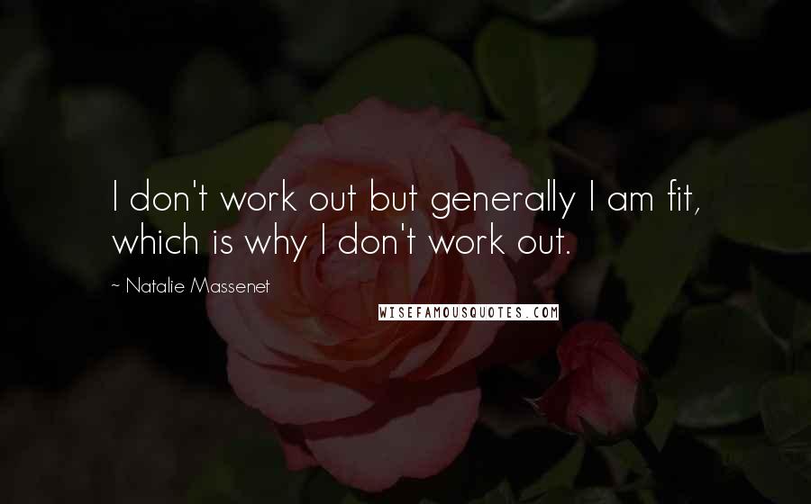 Natalie Massenet Quotes: I don't work out but generally I am fit, which is why I don't work out.