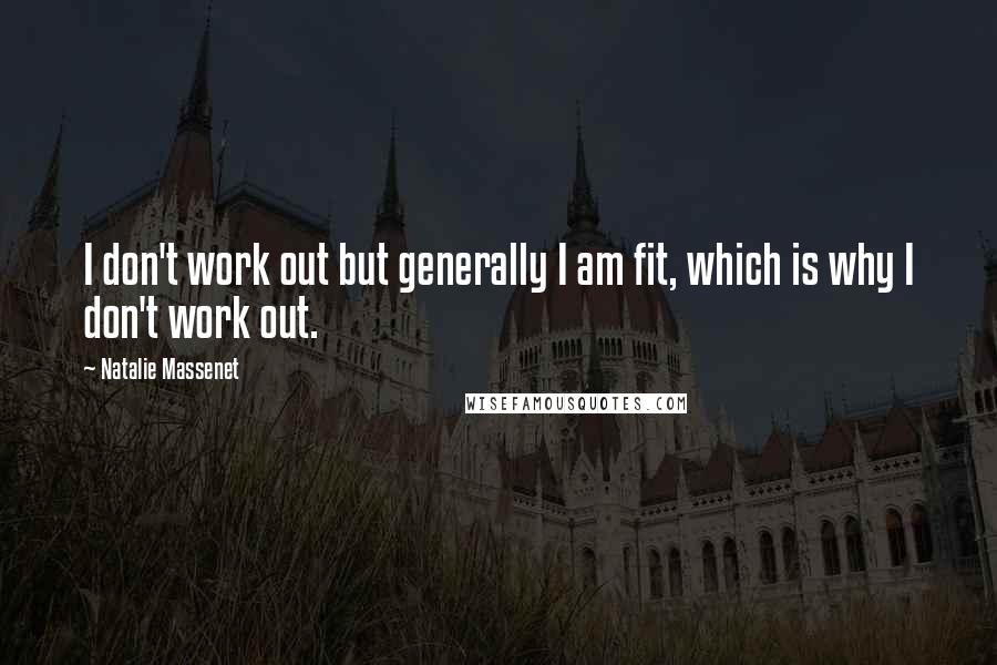 Natalie Massenet Quotes: I don't work out but generally I am fit, which is why I don't work out.