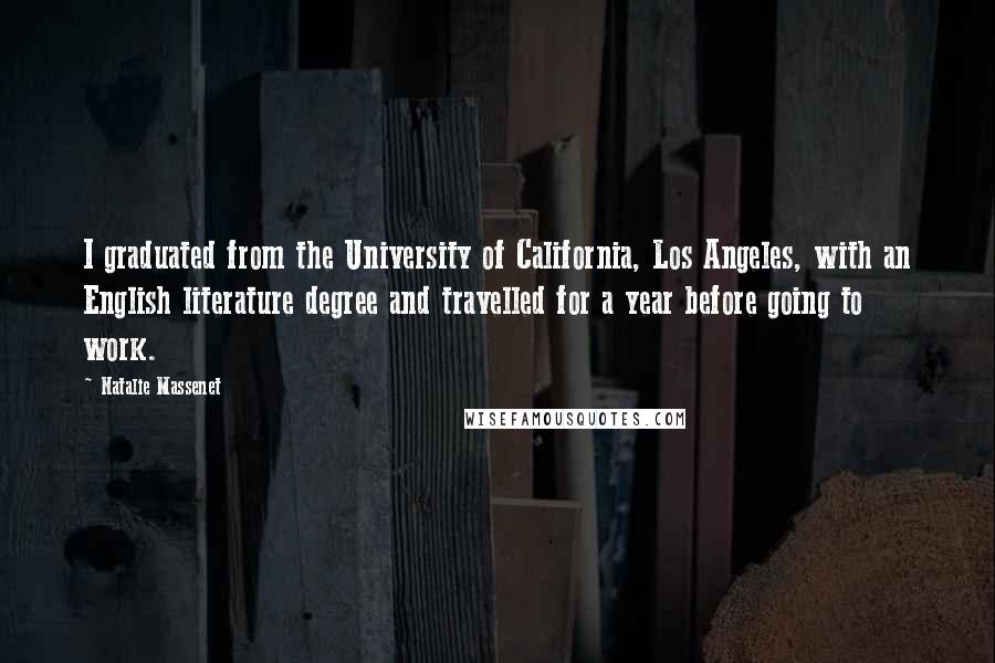 Natalie Massenet Quotes: I graduated from the University of California, Los Angeles, with an English literature degree and travelled for a year before going to work.