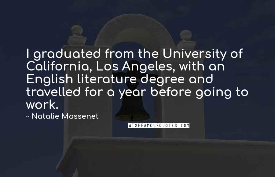 Natalie Massenet Quotes: I graduated from the University of California, Los Angeles, with an English literature degree and travelled for a year before going to work.