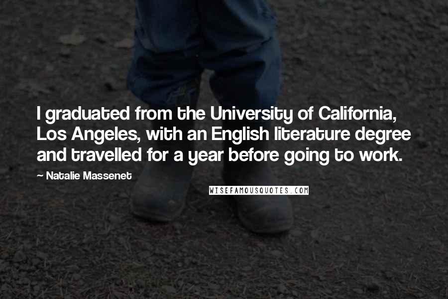Natalie Massenet Quotes: I graduated from the University of California, Los Angeles, with an English literature degree and travelled for a year before going to work.