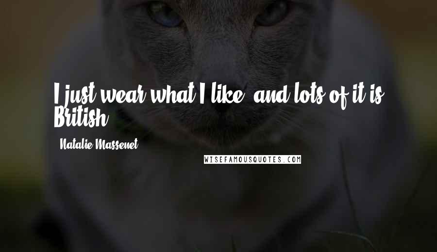 Natalie Massenet Quotes: I just wear what I like, and lots of it is British.