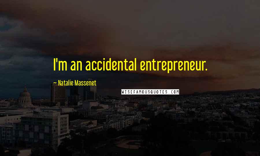 Natalie Massenet Quotes: I'm an accidental entrepreneur.