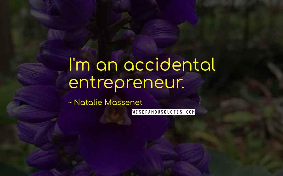Natalie Massenet Quotes: I'm an accidental entrepreneur.
