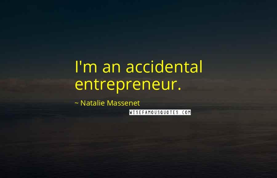 Natalie Massenet Quotes: I'm an accidental entrepreneur.