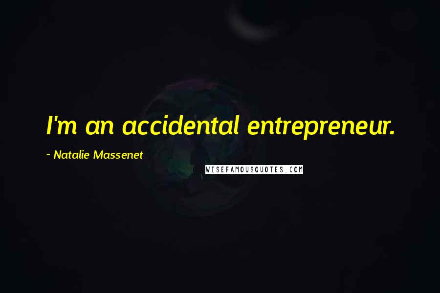 Natalie Massenet Quotes: I'm an accidental entrepreneur.