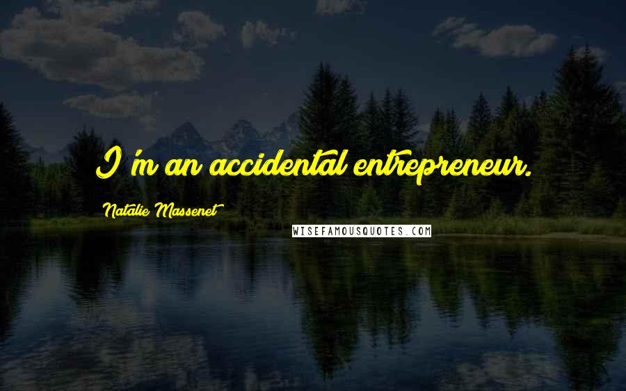 Natalie Massenet Quotes: I'm an accidental entrepreneur.
