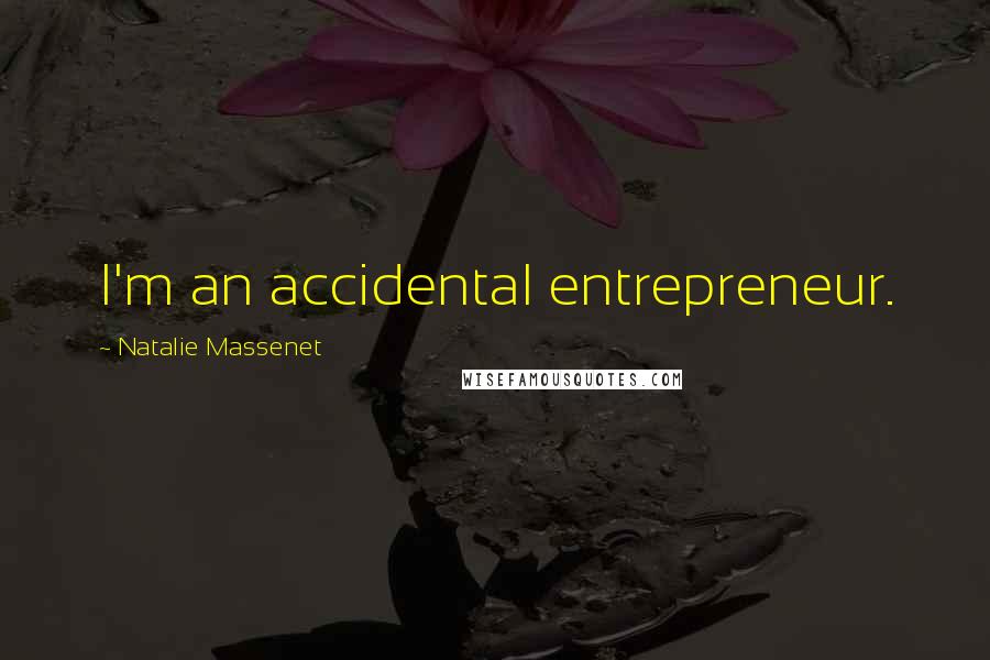 Natalie Massenet Quotes: I'm an accidental entrepreneur.