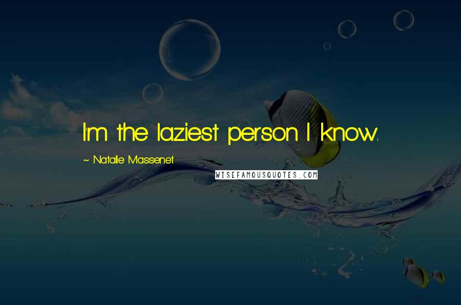 Natalie Massenet Quotes: I'm the laziest person I know.