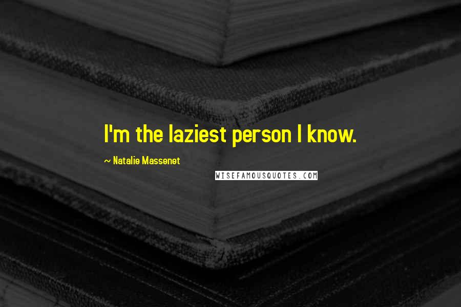 Natalie Massenet Quotes: I'm the laziest person I know.