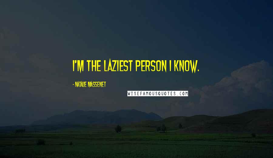 Natalie Massenet Quotes: I'm the laziest person I know.