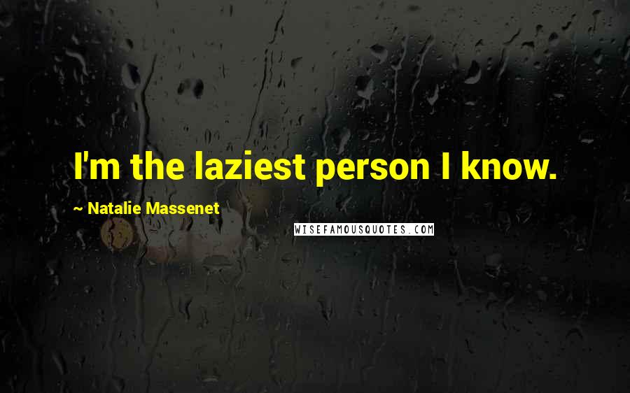 Natalie Massenet Quotes: I'm the laziest person I know.