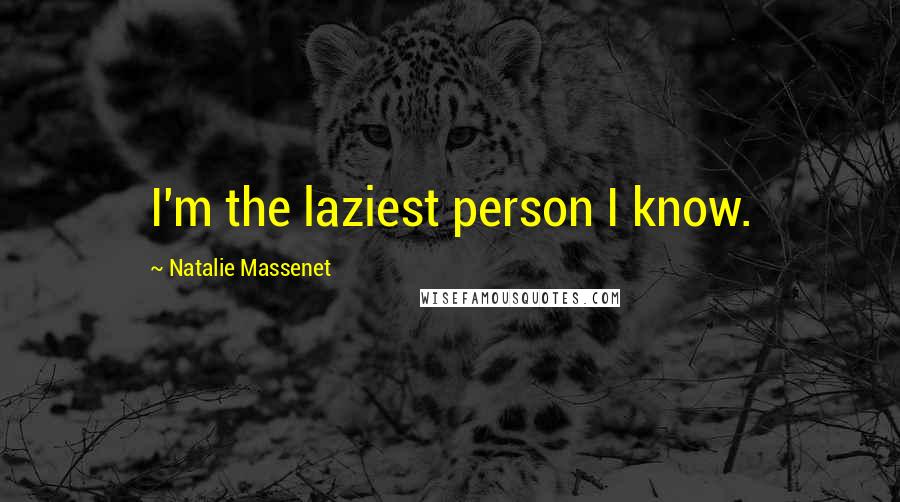 Natalie Massenet Quotes: I'm the laziest person I know.