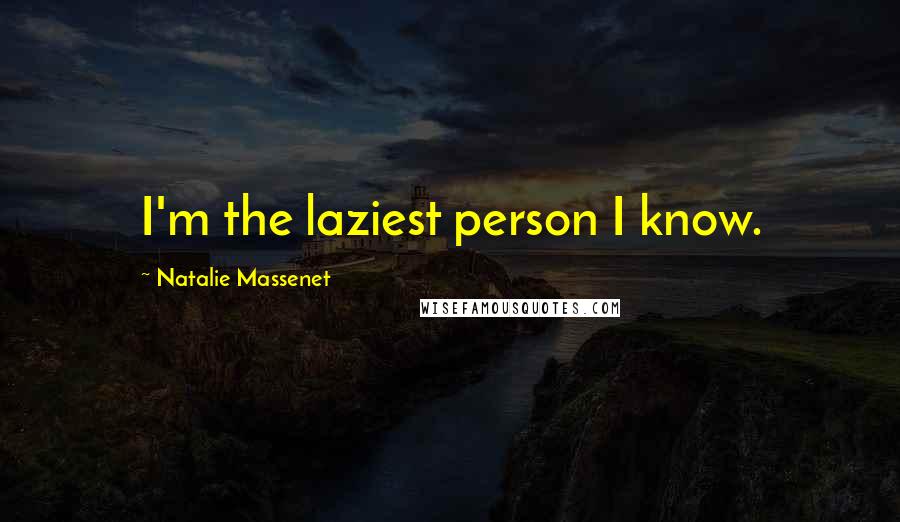Natalie Massenet Quotes: I'm the laziest person I know.