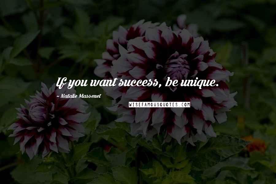 Natalie Massenet Quotes: If you want success, be unique.