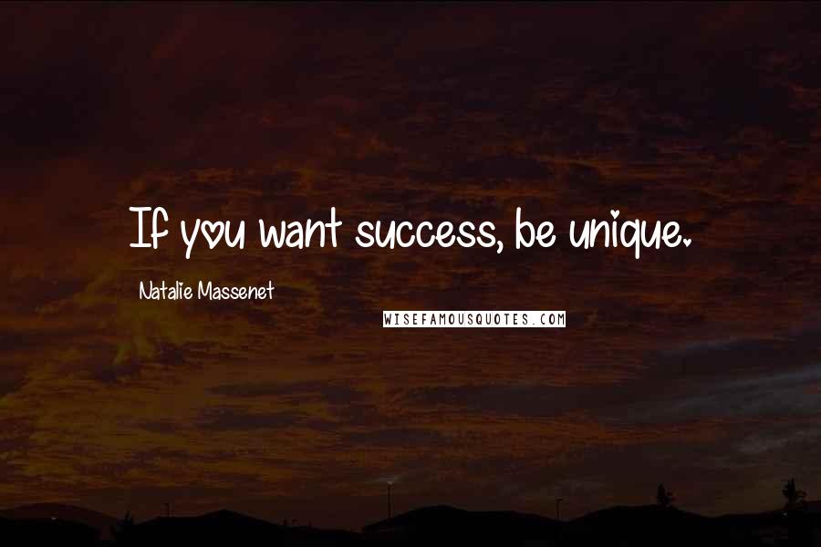 Natalie Massenet Quotes: If you want success, be unique.