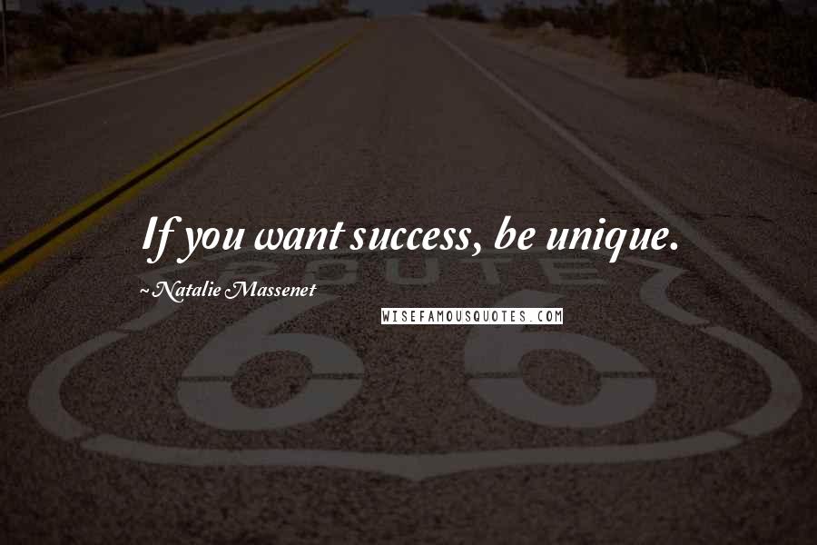 Natalie Massenet Quotes: If you want success, be unique.