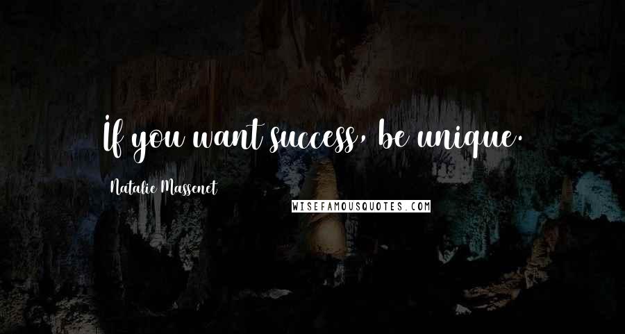 Natalie Massenet Quotes: If you want success, be unique.