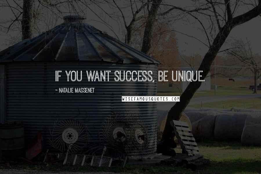 Natalie Massenet Quotes: If you want success, be unique.