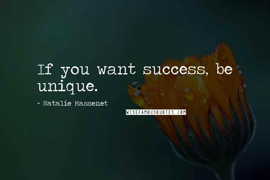 Natalie Massenet Quotes: If you want success, be unique.