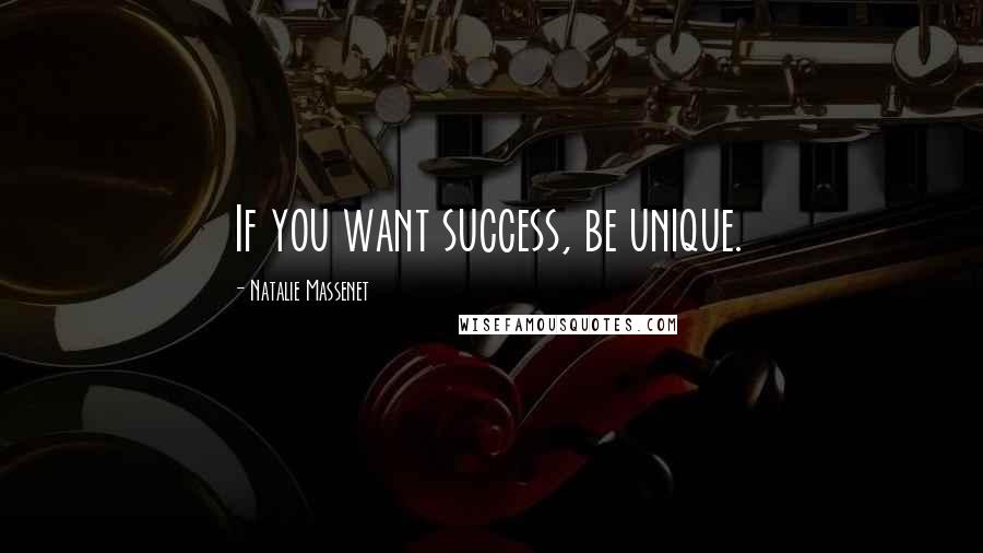 Natalie Massenet Quotes: If you want success, be unique.