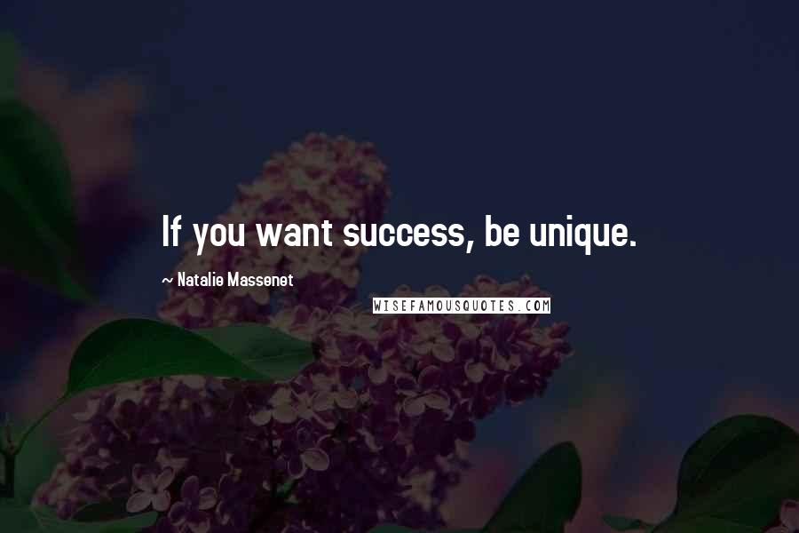 Natalie Massenet Quotes: If you want success, be unique.