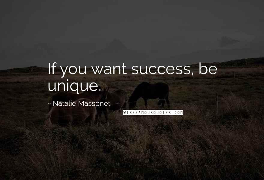 Natalie Massenet Quotes: If you want success, be unique.