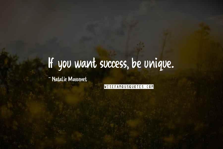 Natalie Massenet Quotes: If you want success, be unique.